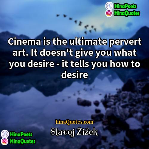 Slavoj Žižek Quotes | Cinema is the ultimate pervert art. It